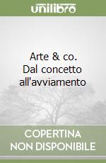 Arte & co. Dal concetto all'avviamento libro