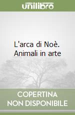 L'arca di Noè. Animali in arte libro