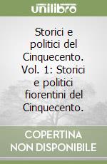 Storici e politici del Cinquecento. Vol. 1: Storici e politici fiorentini del Cinquecento. libro