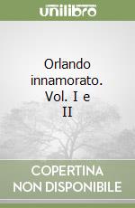 Orlando innamorato. Vol. I e II libro