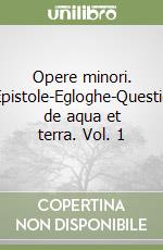 Opere minori. Epistole-Egloghe-Questio de aqua et terra. Vol. 1 libro