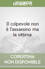 Il colpevole non è l'assassino ma la vittima libro