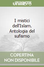 I mistici dell'Islam. Antologia del sufismo libro