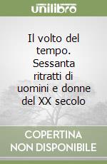 Il volto del tempo. Sessanta ritratti di uomini e donne del XX secolo