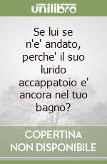 Se lui se n'e' andato, perche' il suo lurido accappatoio e' ancora nel tuo bagno?