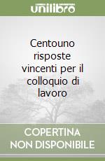 Centouno risposte vincenti per il colloquio di lavoro libro