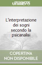 L'interpretazione dei sogni secondo la psicanalisi libro