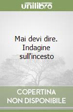 Mai devi dire. Indagine sull'incesto libro