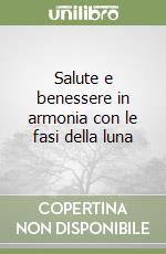 Salute e benessere in armonia con le fasi della luna libro