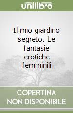 Il mio giardino segreto. Le fantasie erotiche femminili libro