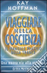 Viaggiare nella coscienza. Il manuale pratico della trance libro