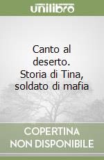 Canto al deserto. Storia di Tina, soldato di mafia libro