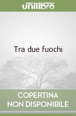 Tra due fuochi libro