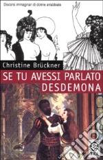 Se tu avessi parlato Desdemona. Discorsi immaginari di donne arrabbiate libro