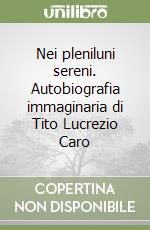 Nei pleniluni sereni. Autobiografia immaginaria di Tito Lucrezio Caro libro