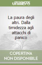 La paura degli altri. Dalla timidezza agli attacchi di panico