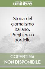 Storia del giornalismo italiano. Preghiera o bordello libro