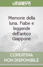 Memorie della luna. Fiabe e leggende dell'antico Giappone libro