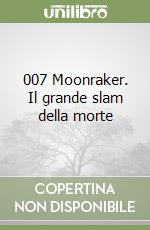 007 Moonraker. Il grande slam della morte libro