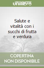 Salute e vitalità con i succhi di frutta e verdura libro