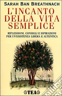 L'incanto della vita semplice. Riflessioni, consigli e ispirazioni per un'esistenza libera e autentica libro