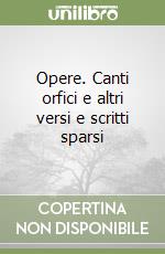 Opere. Canti orfici e altri versi e scritti sparsi libro