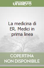 La medicina di ER. Medici in prima linea