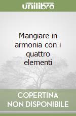 Mangiare in armonia con i quattro elementi libro