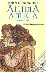 Anima amica. (Anam Cara). Il libro della saggezza celtica libro