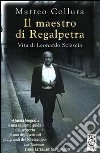 Il maestro di Regalpetra. Vita di Leonardo Sciascia libro