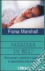 Mamma in blu. Riconoscere; prevenire e superare la depressione postpartum libro