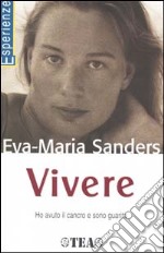 Vivere. Ho avuto il cancro e sono guarita libro