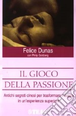 Il gioco della passione. Antichi segreti cinesi per trasformare il sesso in un'esperienza superiore libro