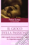 Il gioco della passione. Antichi segreti cinesi per trasformare il sesso in un'esperienza superiore libro