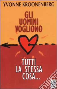 Gli Uomini vogliono tutti la stessa cosa... (Riflesioni semiserie di una donna che pensa) libro
