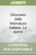 Dizionario della letteratura italiana. Le opere libro