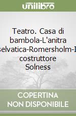 Teatro. Casa di bambola-L'anitra selvatica-Romersholm-Il costruttore Solness libro