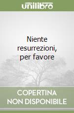 Niente resurrezioni, per favore