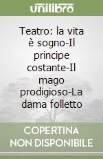 Teatro: la vita è sogno-Il principe costante-Il mago prodigioso-La dama folletto libro