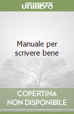 Manuale per scrivere bene libro