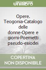 Opere. Teogonia-Catalogo delle donne-Opere e giorni-Poemetti pseudo-esiodei libro