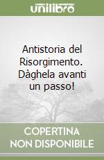 Antistoria del Risorgimento. Dàghela avanti un passo! libro