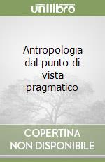 Antropologia dal punto di vista pragmatico libro