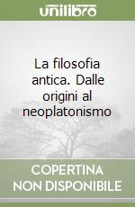 La filosofia antica. Dalle origini al neoplatonismo libro