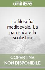 La filosofia medioevale. La patristica e la scolastica libro