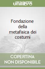 Fondazione della metafisica dei costumi libro