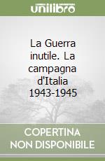 La Guerra inutile. La campagna d'Italia 1943-1945 libro