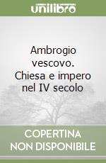 Ambrogio vescovo. Chiesa e impero nel IV secolo libro