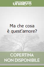 Ma che cosa è quest'amore? libro