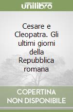 Cesare e Cleopatra. Gli ultimi giorni della Repubblica romana libro